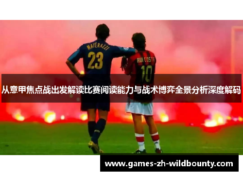 从意甲焦点战出发解读比赛阅读能力与战术博弈全景分析深度解码