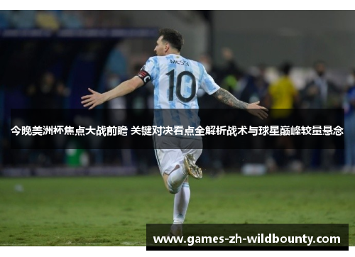 今晚美洲杯焦点大战前瞻 关键对决看点全解析战术与球星巅峰较量悬念