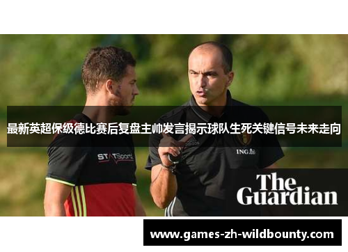 最新英超保级德比赛后复盘主帅发言揭示球队生死关键信号未来走向