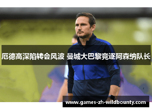 厄德高深陷转会风波 曼城大巴黎竞逐阿森纳队长