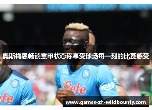 奥斯梅恩畅谈意甲状态称享受球场每一刻的比赛感受