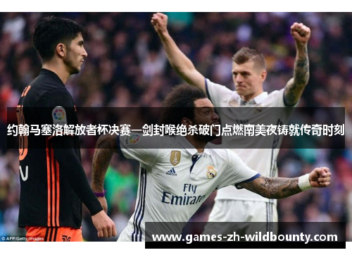 约翰马塞洛解放者杯决赛一剑封喉绝杀破门点燃南美夜铸就传奇时刻