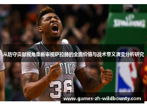 从防守贡献视角重新审视萨拉赫的全面价值与战术意义演变分析研究